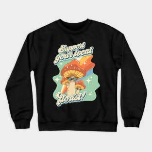 Groovy funny mushrooms psychedelic sarcastic quote Support your local florist Crewneck Sweatshirt